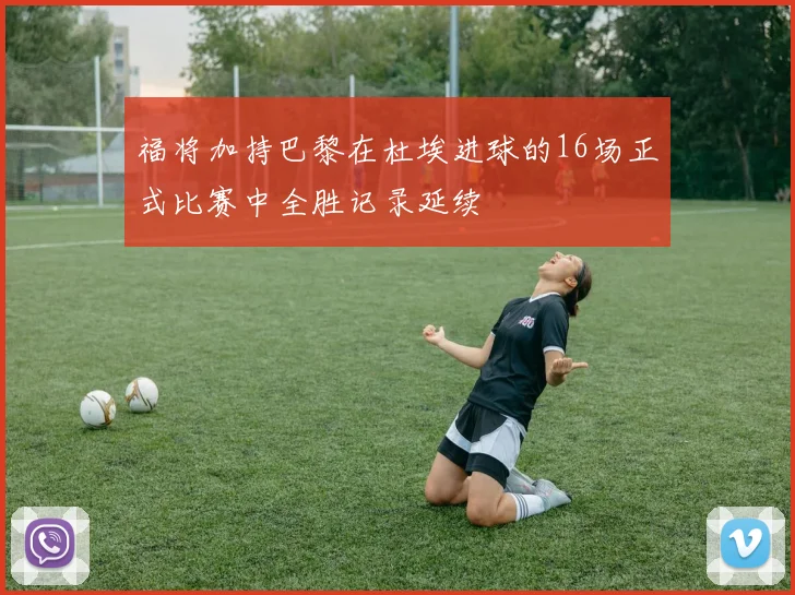 福将加持巴黎在杜埃进球的16场正式比赛中全胜记录延续